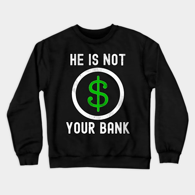 He is not your bank Crewneck Sweatshirt by Horisondesignz